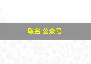 取名 公众号